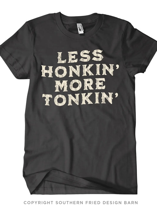 Less Honkin' More Tonkin' Shirt