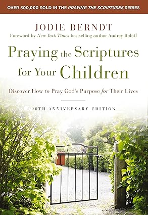 Praying the Scriptures for Your Adult Children: 20th Anniversary Edition: Discover How to Pray God's Purpose for Their Lives