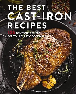 The Best Cast Iron Cookbook: 125 Delicious Recipes for Your Cast-Iron Cookware