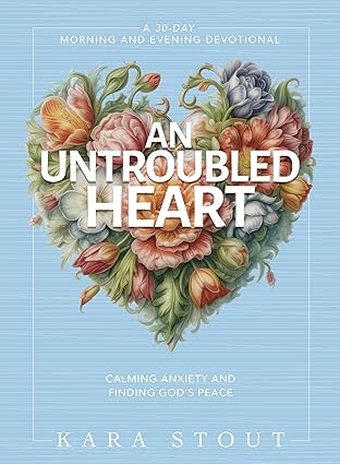 An Untroubled Heart:  Calming Anxiety and Finding God's Peace (A 30-Day Morning and Evening Devotional)